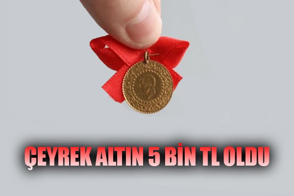 ÇEYREK ALTIN 5 BİN TL OLDU