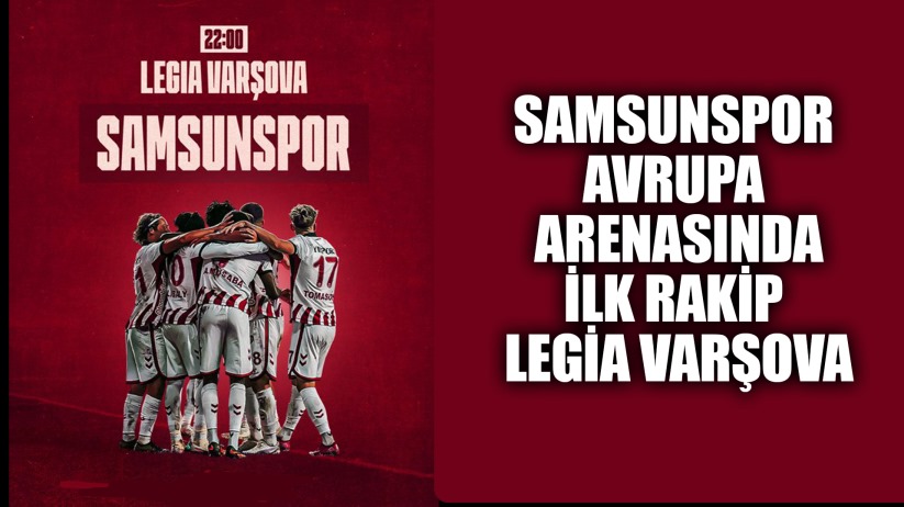 Samsunspor Avrupa Arenasında: İlk Rakip Legia Varşova