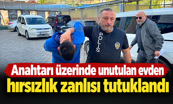 Anahtarı üzerinde unutulan evden hırsızlık zanlısı tutuklandı