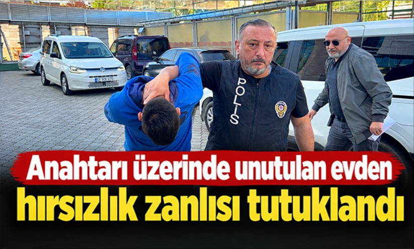 Anahtarı üzerinde unutulan evden hırsızlık zanlısı tutuklandı