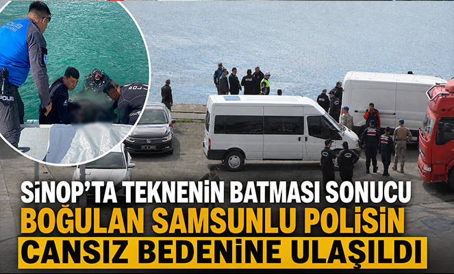 Sinop'ta teknenin batması sonucu boğulan Samsunlu polisin cansız bedenine ulaşıldı