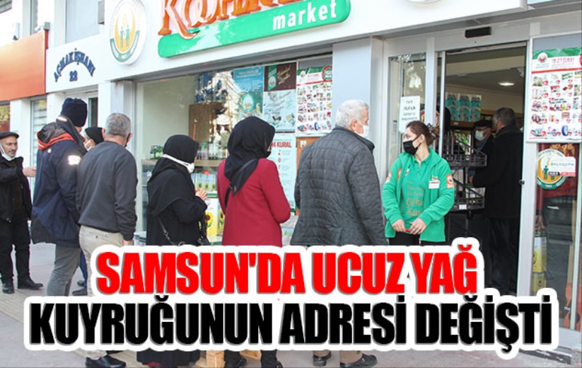 Samsun'da ucuz yağ kuyruğunun adresi değişti