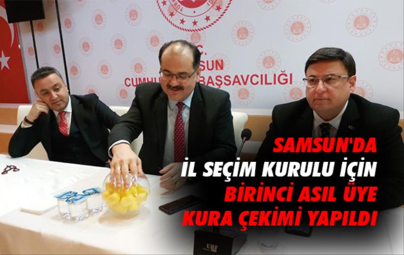 Samsun'da İl Seçim Kurulu için birinci asıl üye kura çekimi yapıldı