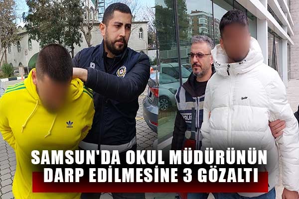 Samsun'da okul müdürünün darp edilmesine 3 gözaltı