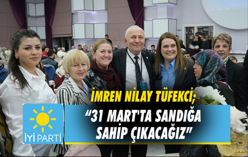 İmren Nilay Tüfekci; '31 Mart'ta sandığa sahip çıkacağız'