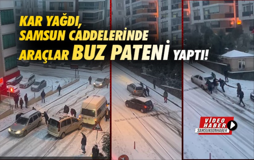 Kar yağdı, Samsun caddelerinde araçlar buz pateni yaptı!