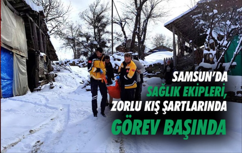 Samsun'da sağlık ekipleri, zorlu kış şartlarında görev başında