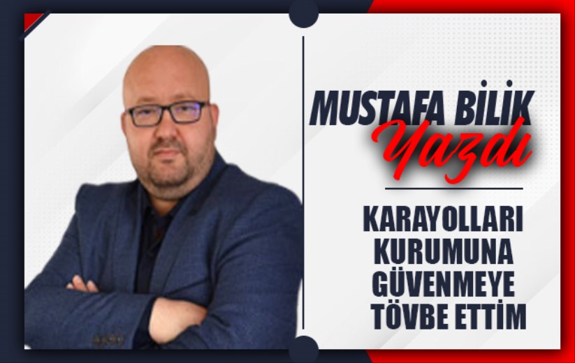 KARAYOLLARI KURUMUNA GÜVENMEYE TÖVBE ETTİM