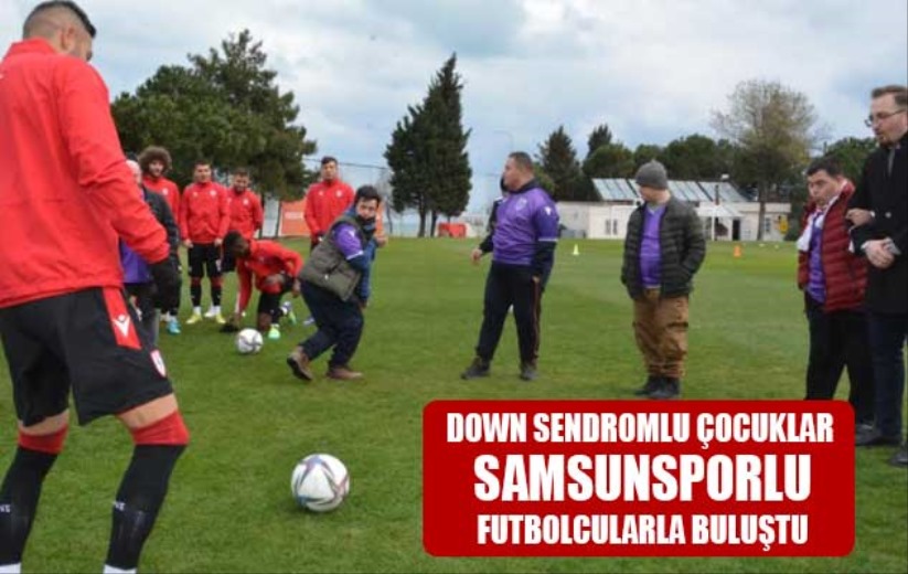 Down Sendromlu çocuklar, Samsunsporlu futbolcularla buluştu