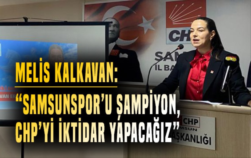 Melis Kalkavan: 'Samsunspor'u Şampiyon, CHP'yi iktidar yapacağız'