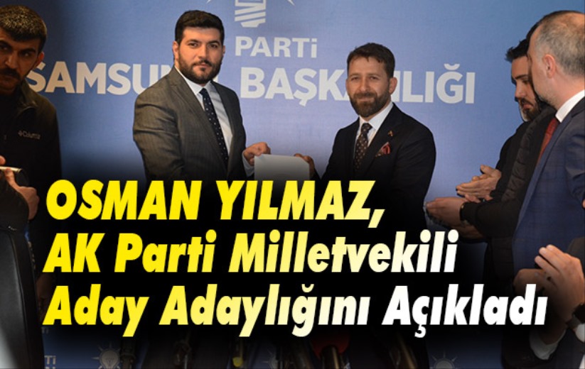 Osman Yılmaz, AK Parti Milletvekili aday adaylığını açıkladı