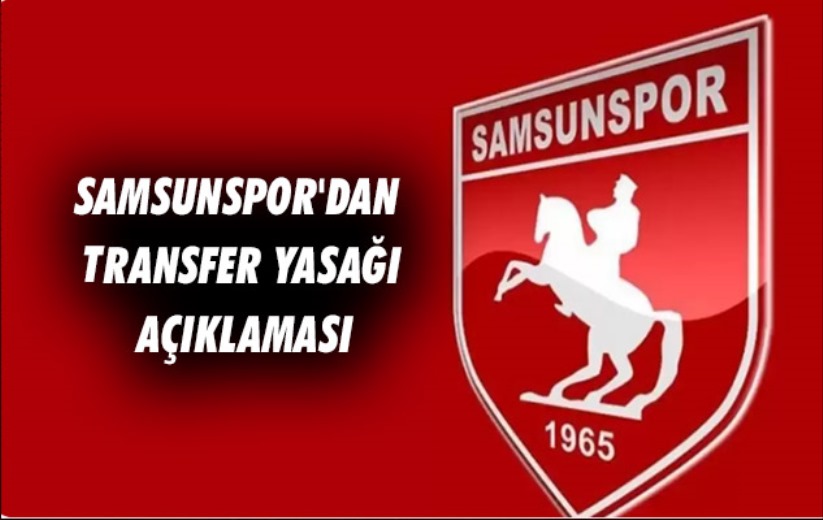 Samsunspor'dan Transfer Yasağı Açıklaması