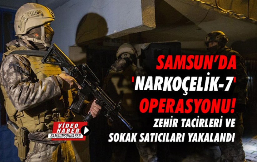 Samsun'da 'Narkoçelik-7' operasyonu: Zehir tacirleri ve sokak satıcıları yakalandı