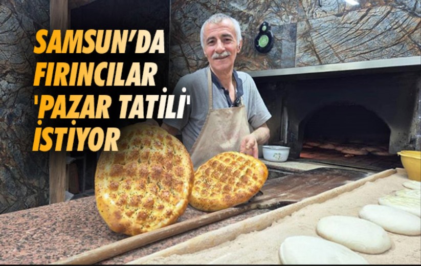 Samsun'da fırıncılar 'pazar tatili' istiyor