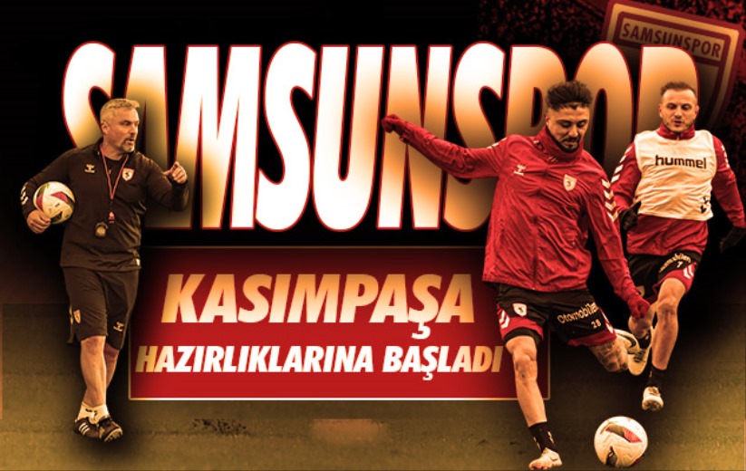 Samsunspor, Kasımpaşa hazırlıklarına başladı