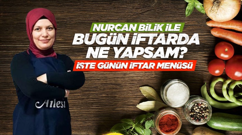 Nurcan Bilik ile bugün iftara ne yapsam İşte iftar menüsü