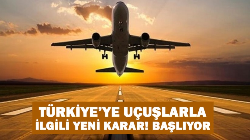 Türkiye'ye uçuşlarla ilgili yeni karar! Başlıyor