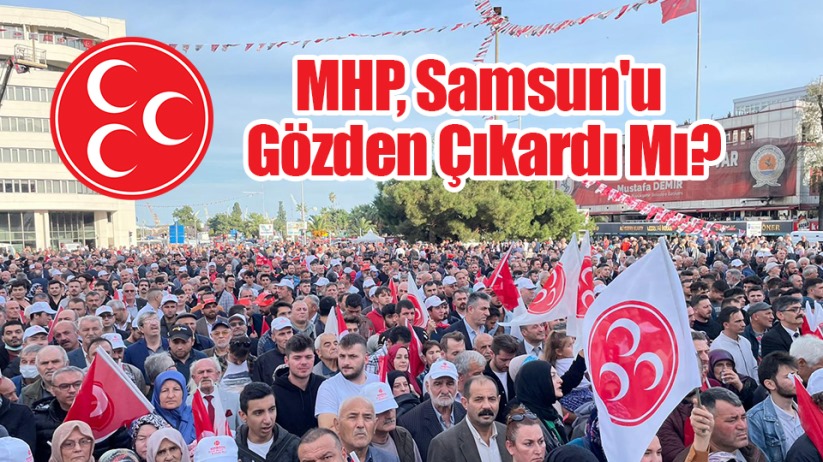 MHP, Samsun'u Gözden Çıkardı Mı?