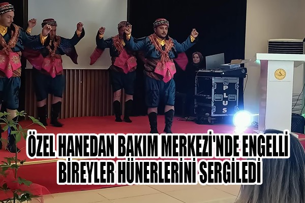 Özel Hanedan Bakım Merkezi'nde engelli bireyler hünerlerini sergiledi