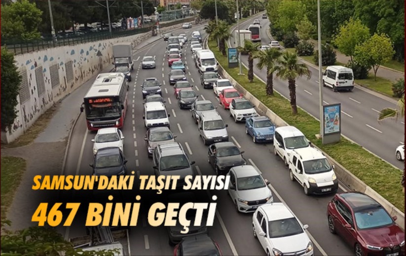 Samsun'daki taşıt sayısı 467 bini geçti