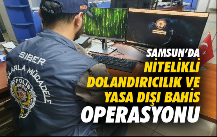 Samsun'da nitelikli dolandırıcılık ve yasa dışı bahis operasyonu