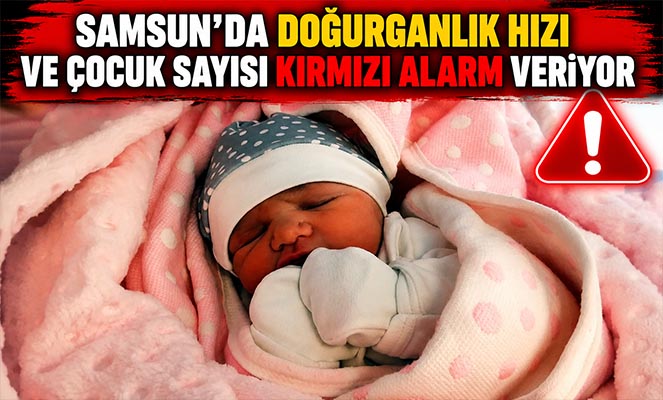 Samsun'da doğurganlık hızı ve çocuk sayısı kırmızı alarm veriyor
