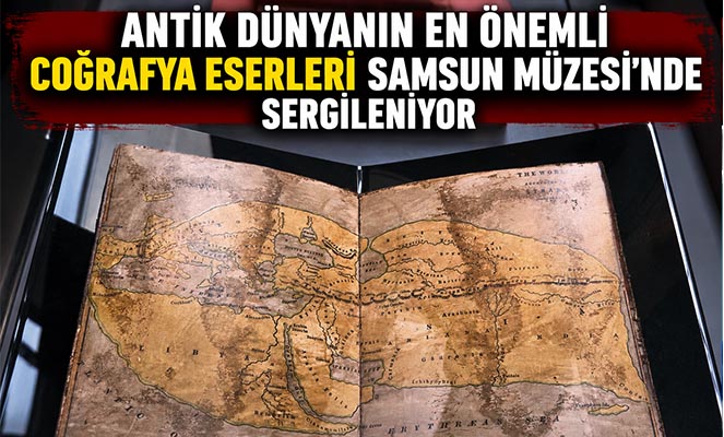 Antik dünyanın en önemli coğrafya eserleri Samsun Müzesi'nde sergileniyor