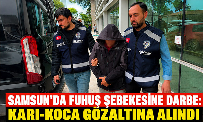 Samsun'da fuhuş şebekesine darbe: Karı-koca gözaltına alındı
