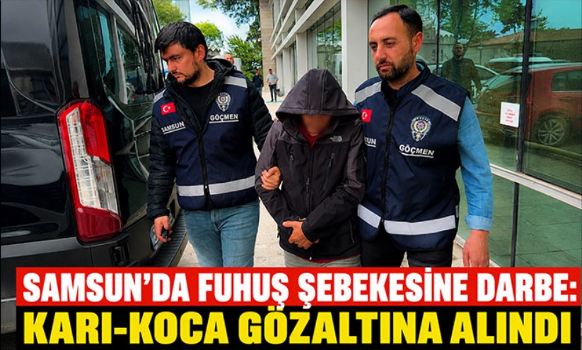 Samsun'da fuhuş şebekesine darbe: Karı-koca gözaltına alındı