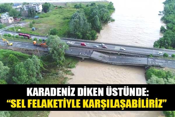 Karadeniz diken üstünde: 'Sel felaketiyle karşılaşabiliriz'