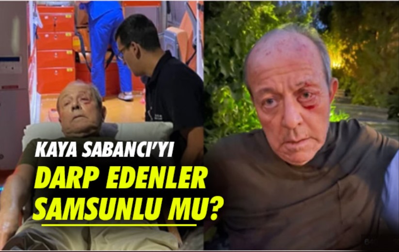 Kaya Sabancı'yı darp edenler Samsunlu mu?