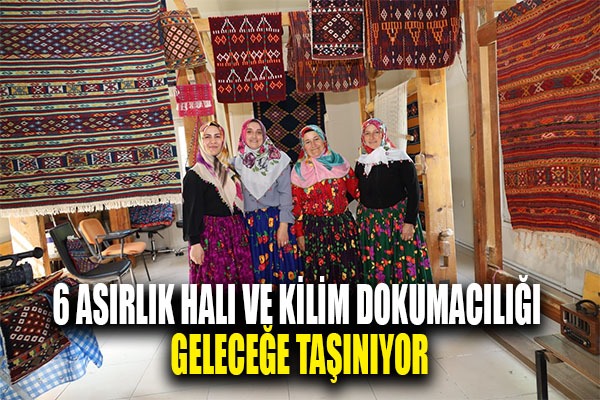 6 asırlık halı ve kilim dokumacılığı geleceğe taşınıyor