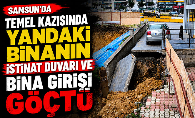 Samsun'da Temel Kazısında Yandaki Binanın İstinat Duvarı ve Bina Girişi Göçtü