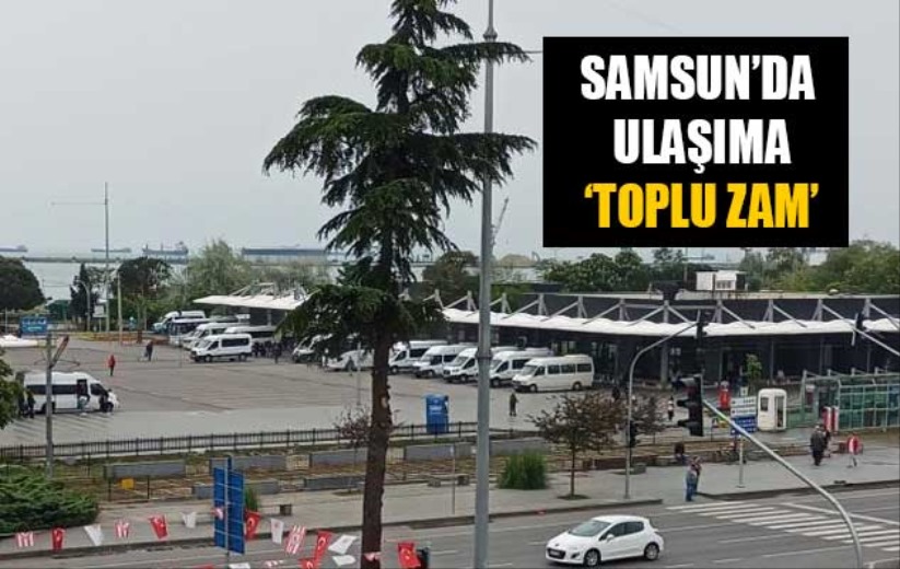 Samsun'da ulaşıma 'toplu zam'