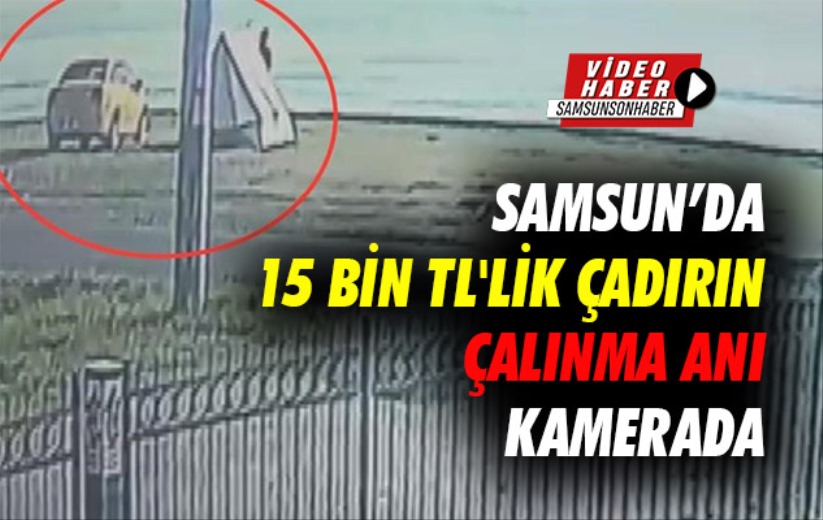 Samsun'da 15 bin TL'lik çadırın çalınma anı kamerada!