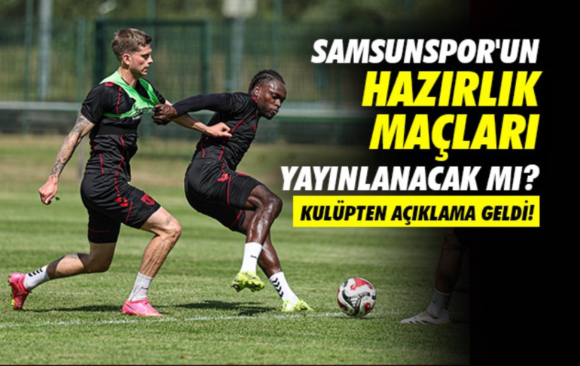 Samsunspor'un Hazırlık Maçları Yayınlanacak Mı?