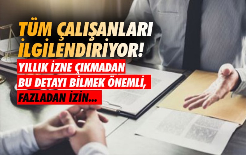 Tüm çalışanları ilgilendiriyor! Yıllık izne çıkmadan bu detayı bilmek önemli, fazladan izin...