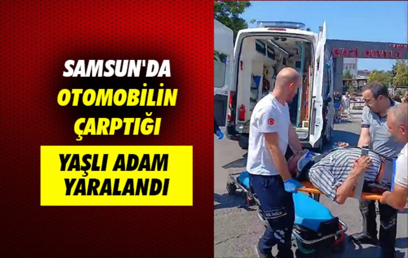 Samsun'da otomobilin çarptığı yaşlı adam yaralandı