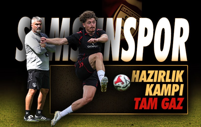 Samsunspor'da hazırlık kampı tam gaz