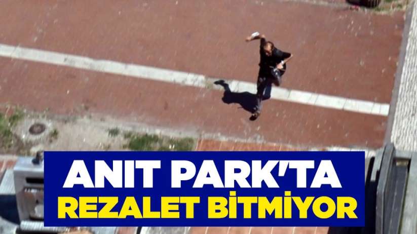 Anıt Park'ta rezalet bitmiyor