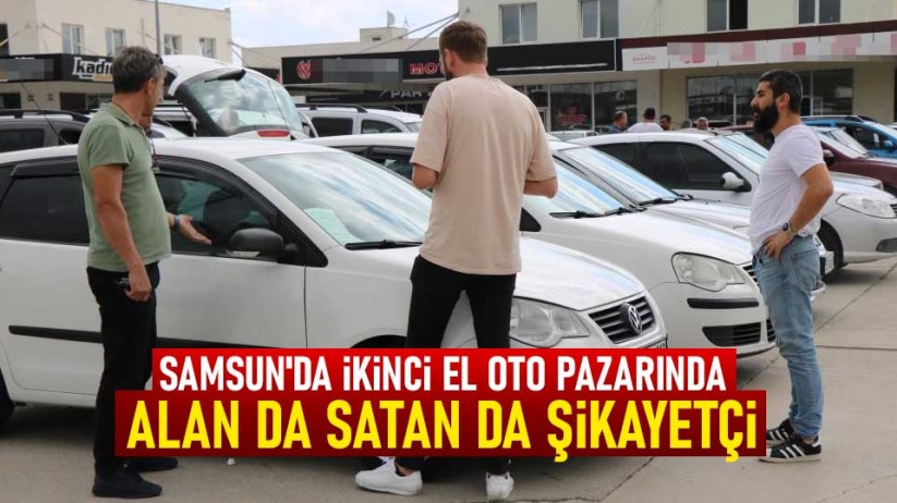 Samsun'da ikinci el oto pazarında alan da satan da şikayetçi