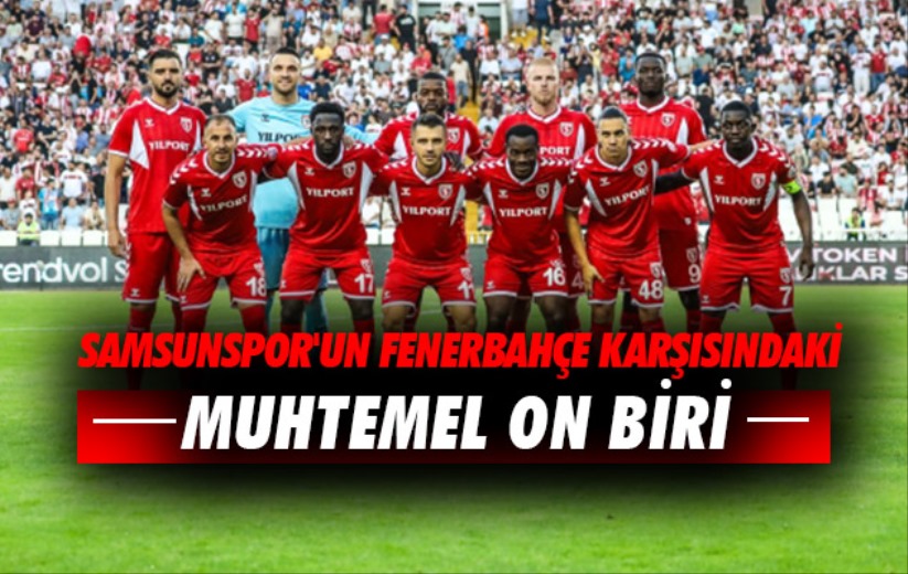 Samsunspor'un Fenerbahçe Karşısındaki Muhtemel On Biri 