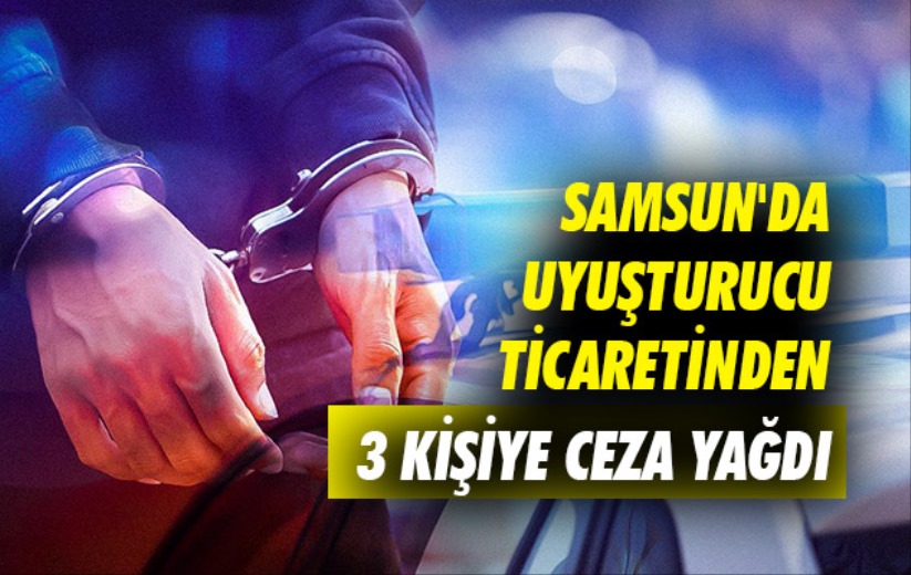 Samsun'da uyuşturucu ticaretinden 3 kişiye ceza yağdı