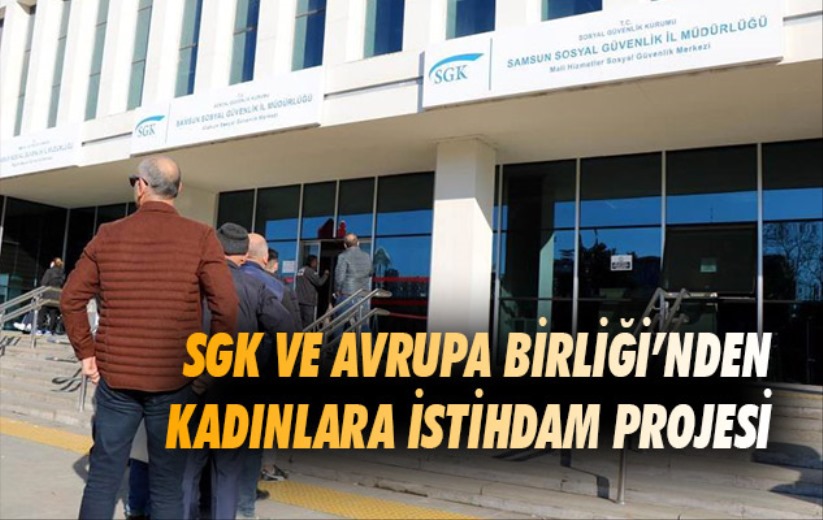 SGK ve Avrupa Birliği'nden kadınlara istihdam projesi