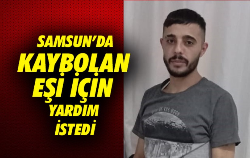 Samsun'da kaybolan eşi için yardım istedi