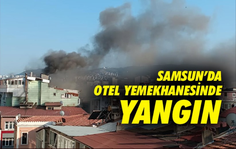 Samsun'da otel yemekhanesinde yangın