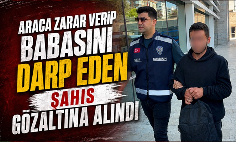 Araca zarar verip babasını darp eden şahıs gözaltına alındı