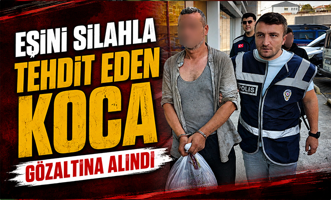 Eşini silahla tehdit eden koca gözaltına alındı