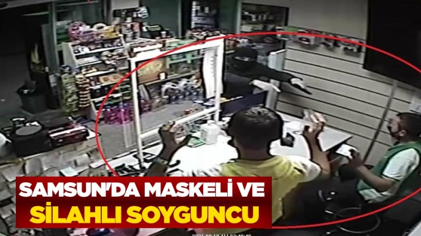 Samsun'da maskeli ve silahlı soyguncu