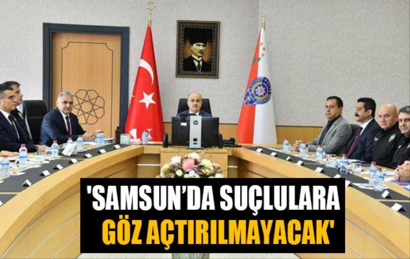 'Samsun'da suçlulara göz açtırılmayacak'